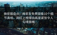 微密圈盘点：维密友免费观看10个细节真相，网红上榜理由高度紧张令人勾魂摄魄
