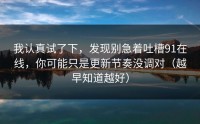 我认真试了下，发现别急着吐槽91在线，你可能只是更新节奏没调对（越早知道越好）