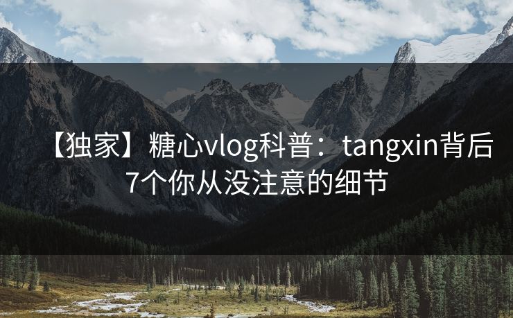 【独家】糖心vlog科普：tangxin背后7个你从没注意的细节